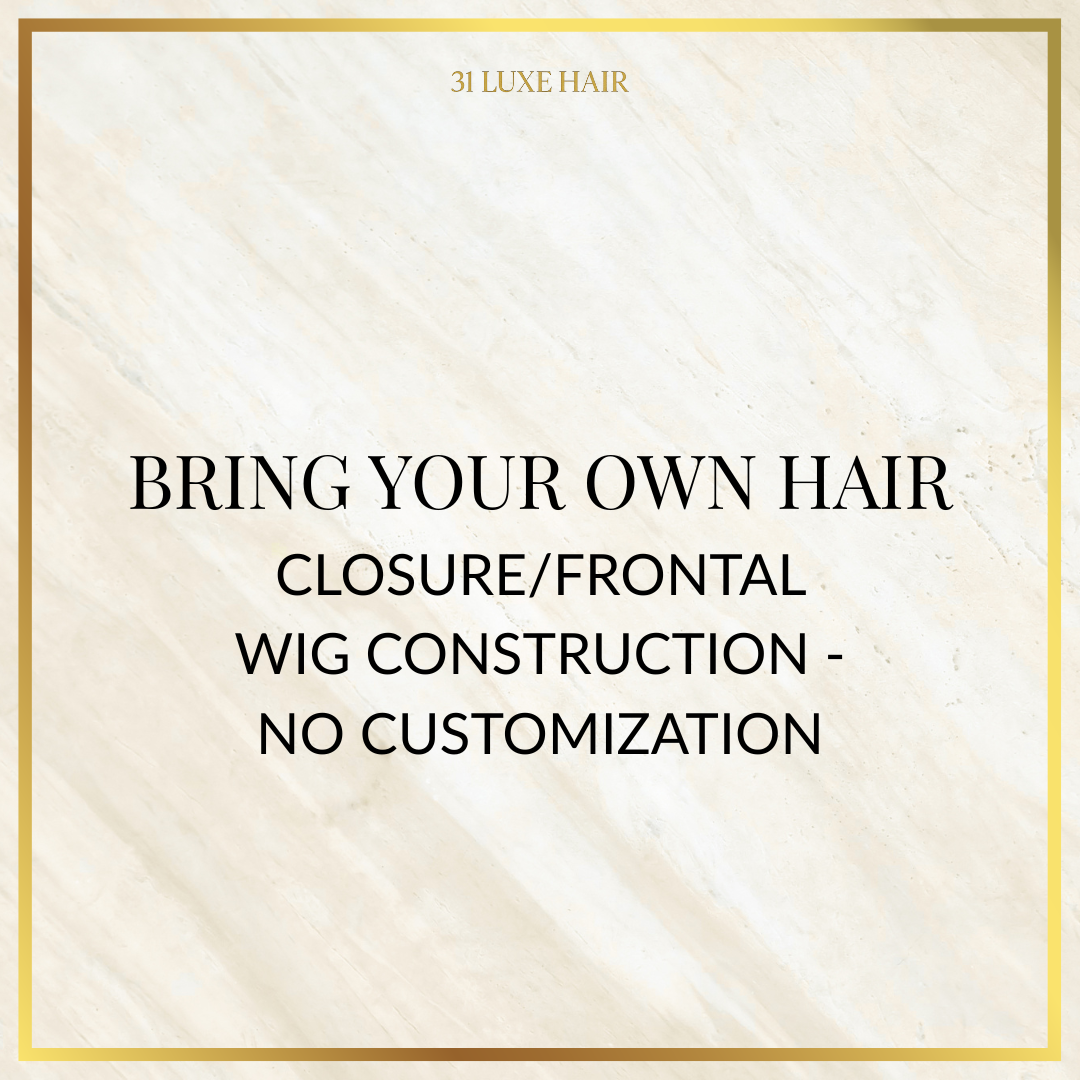 Bring Your Own Hair - Closure/Frontal Wig Construction - No Customization