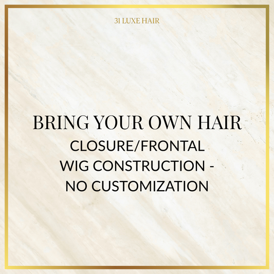 Bring Your Own Hair - Closure/Frontal Wig Construction - No Customization